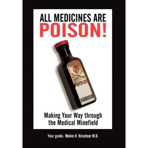 All Medicines Are Poison!: Making Your Way through the Medical Minefield
