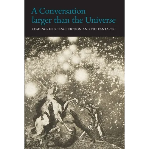 A Conversation Larger Than the Universe: Readings in Science Fiction and the Fantastic 1762-2017