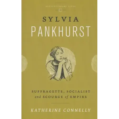 Sylvia Pankhurst: Suffragette, Socialist and Scourge of Empire