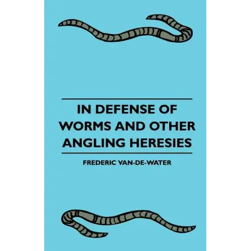 In Defense Of Worms And Other Angling Heresies