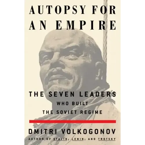 Autopsy for an Empire: The Seven Leaders Who Built the Soviet Regime