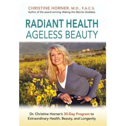 Radiant Health Ageless Beauty: Dr. Christine Horner's 30-Day Program to Extraordinary Health, Beauty, and Longevity