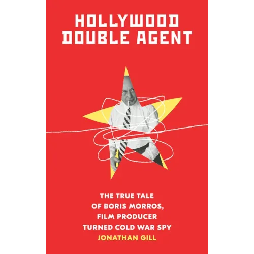Hollywood Double Agent: The True Tale of Boris Morros, Film Producer Turned Cold War Spy