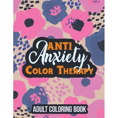 Anti Anxiety Color Therapy Adult Coloring Book: Adults Stress Releasing Coloring Book With Inspirational Quotes, a Coloring Book for Grown-Ups Providi