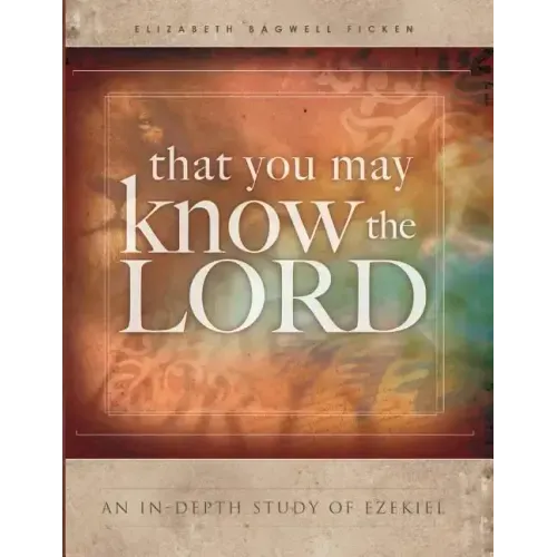 That You May Know the Lord: An in-depth study of Ezekiel