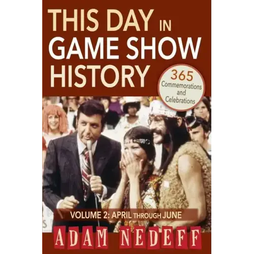 This Day in Game Show History- 365 Commemorations and Celebrations, Vol. 2: April Through June
