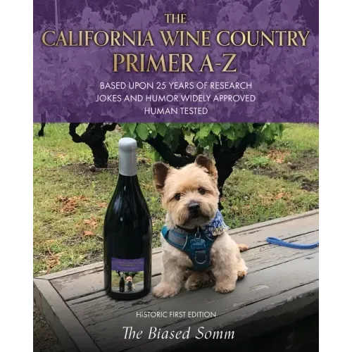The California Wine Country Primer A-Z: Based Upon 25 Years of Research Jokes and Humor Widely Approved Human Tested Historic First Edition