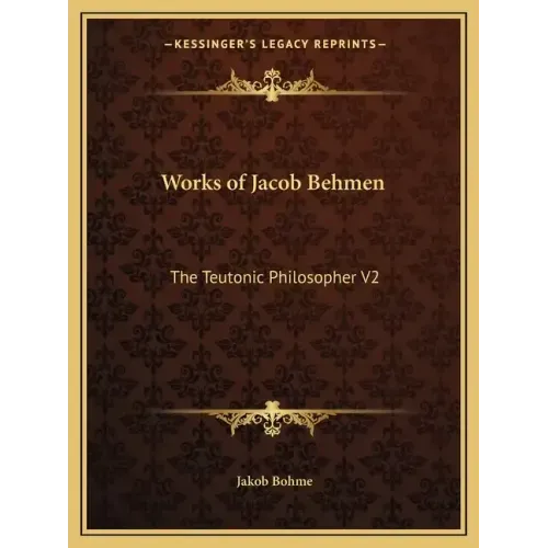 Works of Jacob Behmen: The Teutonic Philosopher V2