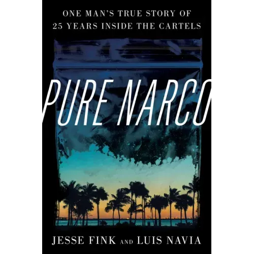 Pure Narco: One Man's True Story of 25 Years Inside the Cartels