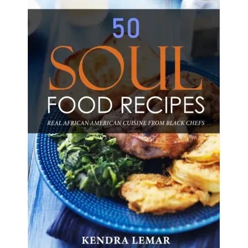 50 Soul Food Recipes: Real African American Cuisine from Black Chefs