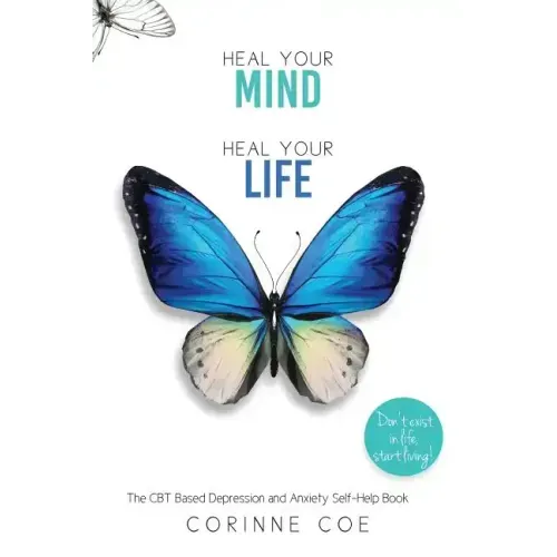Heal Your Mind, Heal Your Life: How to cope with Depression and Anxiety