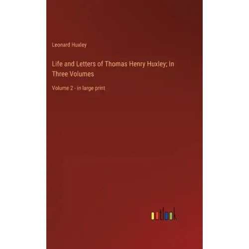 Life and Letters of Thomas Henry Huxley; In Three Volumes: Volume 2 - in large print