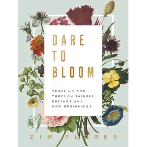 Dare to Bloom: Trusting God Through Painful Endings and New Beginnings