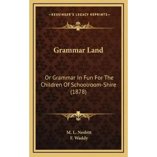 Grammar Land: Or Grammar in Fun for the Children of Schoolroom-Shire (1878)