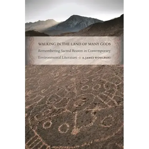 Walking in the Land of Many Gods: Remembering Sacred Reason in Contemporary Environmental Literature