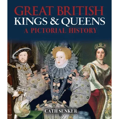 Great British Kings & Queens: A Pictorial History