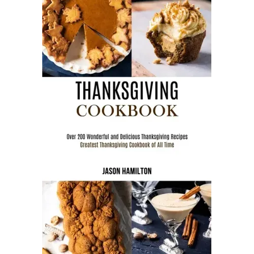 Thanksgiving Cookbook: Over 200 Wonderful and Delicious Thanksgiving Recipes (Greatest Thanksgiving Cookbook of All Time)