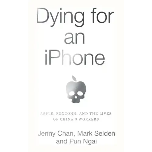 Dying for an iPhone: Apple, Foxconn, and the Lives of China's Workers