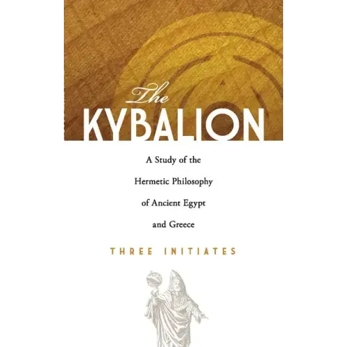 The Kybalion: A Study of the Hermetic Philosophy of Ancient Egypt and Greece