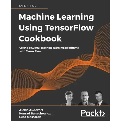 Machine Learning Using TensorFlow Cookbook: Create powerful machine learning algorithms with TensorFlow