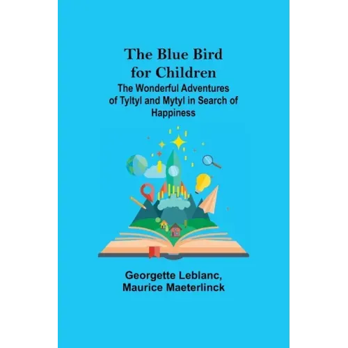 The Blue Bird for Children; The Wonderful Adventures of Tyltyl and Mytyl in Search of Happiness