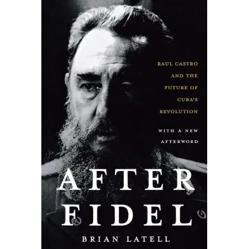 After Fidel: The Inside Story of Castro's Regime and Cuba's Next Leader