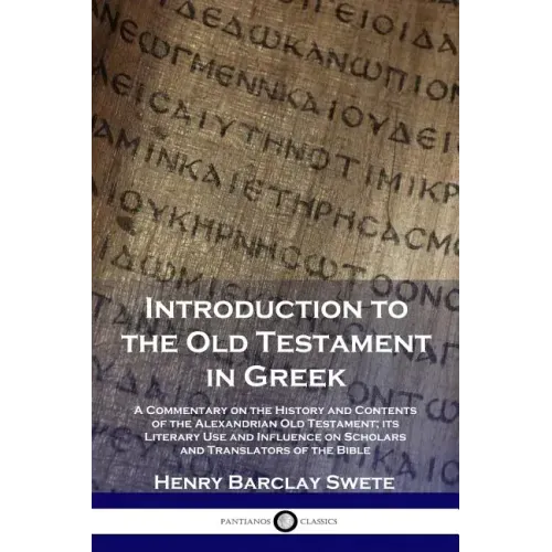 Introduction to the Old Testament in Greek: A Commentary on the History and Contents of the Alexandrian Old Testament; its Literary Use and Influence