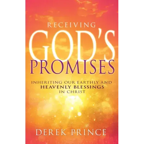 Receiving God's Promises: Inheriting Our Earthly and Heavenly Blessings in Christ