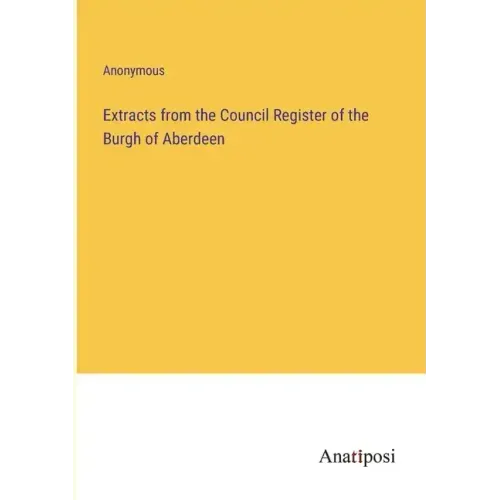 Extracts from the Council Register of the Burgh of Aberdeen