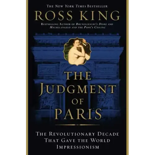The Judgment of Paris: The Revolutionary Decade That Gave the World Impressionism