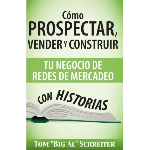 Cómo Prospectar, Vender Y Construir Tu Negocio De Redes De Mercadeo Con Historias