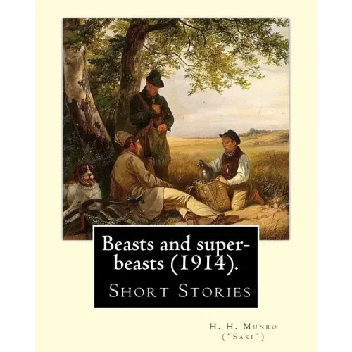 Beasts and super-beasts (1914). By: H. H. Munro ("Saki"), (short stories, including "The Lumber-Room"): Hector Hugh Munro (18 December 1870 - 14 Novem