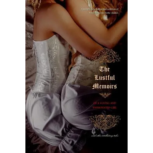 The Lustful Memoirs of a Young and Passionated Girl: and other titillating tales