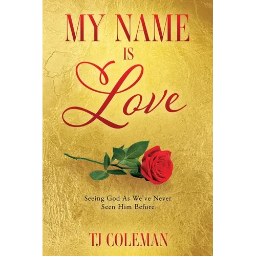 My Name Is Love: Seeing God As We've Never Seen Him Before