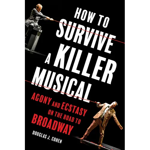 How to Survive a Killer Musical: Agony and Ecstasy on the Road to Broadway