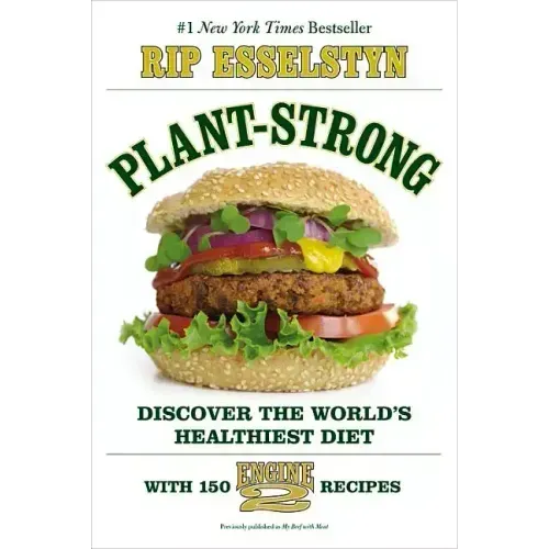 Plant-Strong: Discover the World's Healthiest Diet--With 150 Engine 2 Recipes
