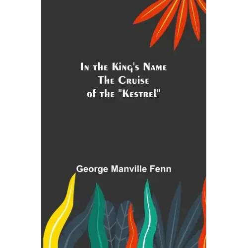 In the King's Name; The Cruise of the "Kestrel"