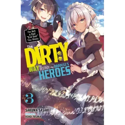 The Dirty Way to Destroy the Goddess's Heroes, Vol. 3 (Light Novel): I'm Not a Bad Evil God, You Know. Volume 3