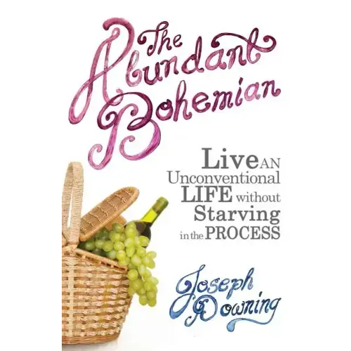 The Abundant Bohemian: How To Live An Unconventional Life Without Starving in the Process