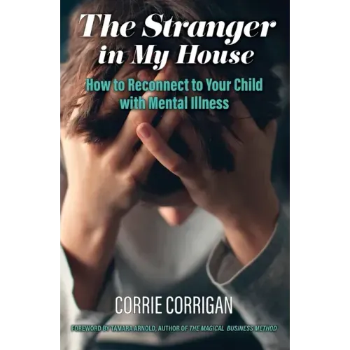 The Stranger in My House: How to Reconnect to Your Child with Mental Health