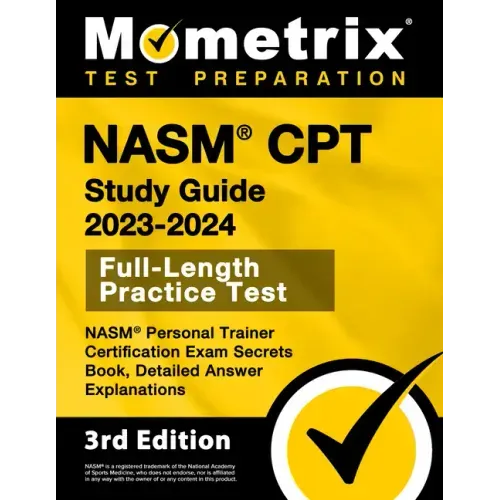 Nasm CPT Study Guide 2023-2024 - Nasm Personal Trainer Certification Exam Secrets Book, Full-Length Practice Test, Detailed Answer Explanations: [3rd