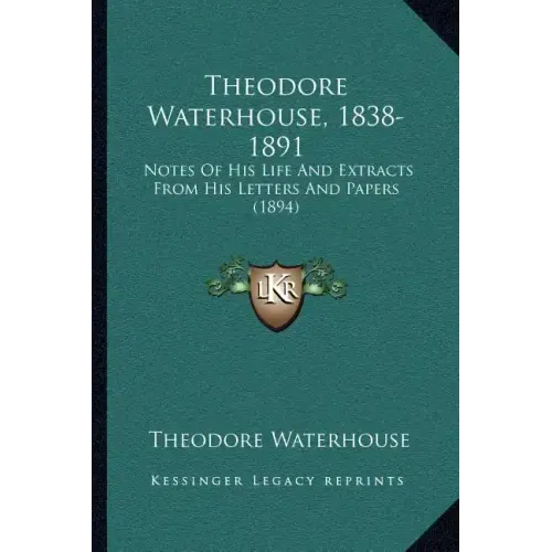 Theodore Waterhouse, 1838-1891: Notes Of His Life And Extracts From His Letters And Papers (1894)