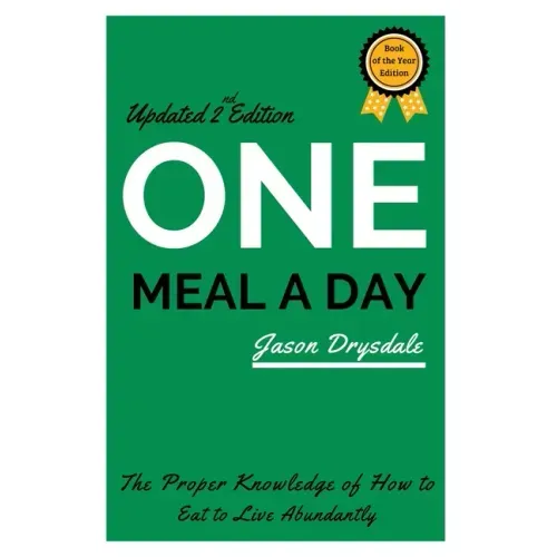 One Meal a Day: The Proper Knowledge of How to Eat to Live Abundantly