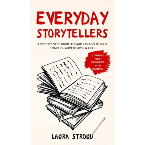Everyday Storytellers: A step by step guide to writing about your travels, adventures & life