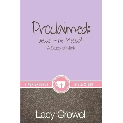 Proclaimed: Jesus the Messiah: A Study of Mark