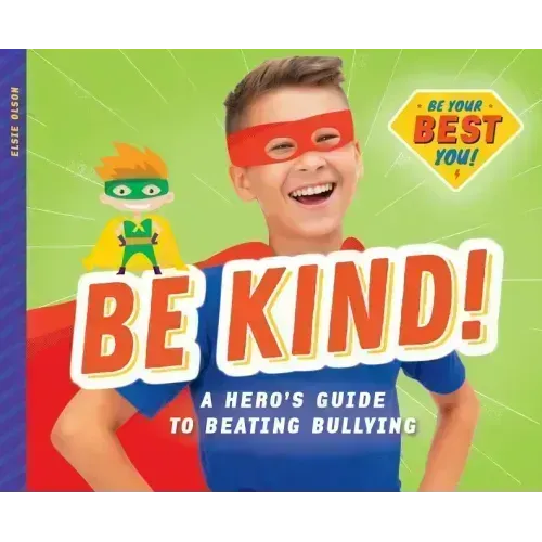 Be Kind!: A Hero's Guide to Beating Bullying: A Hero's Guide to Beating Bullying