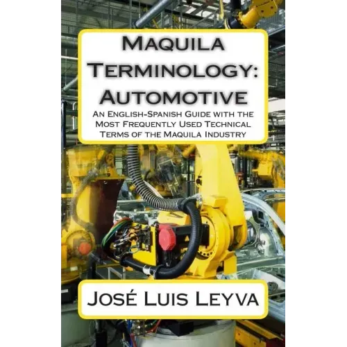 Maquila Terminology: Automotive: An English-Spanish Guide with the Most Frequently Used Technical Terms of the Maquila Industry
