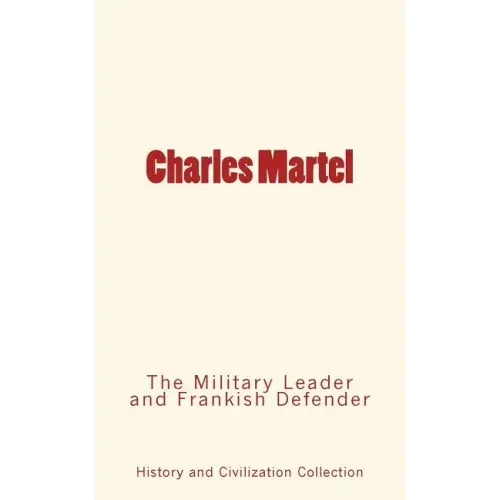 Charles Martel: the Military Leader and Frankish Defender