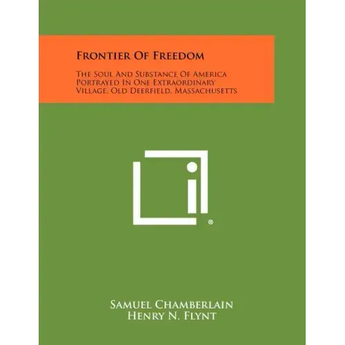 Frontier of Freedom: The Soul and Substance of America Portrayed in One Extraordinary Village, Old Deerfield, Massachusetts