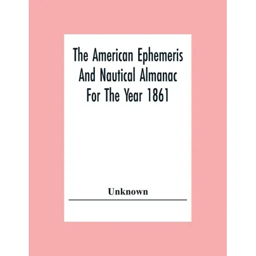 The American Ephemeris And Nautical Almanac For The Year 1861